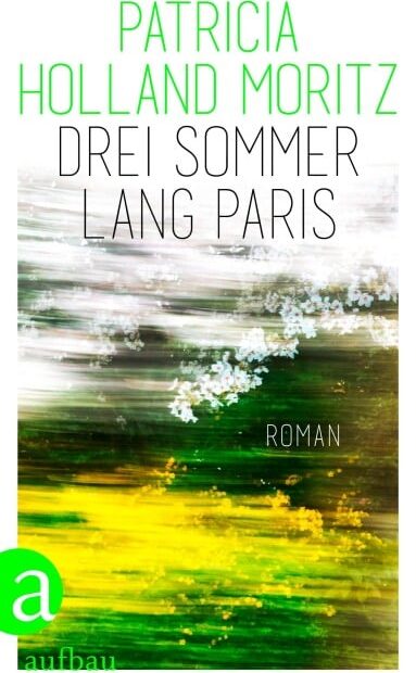 Patricia Holland Moritz - Drei Sommer lang Paris